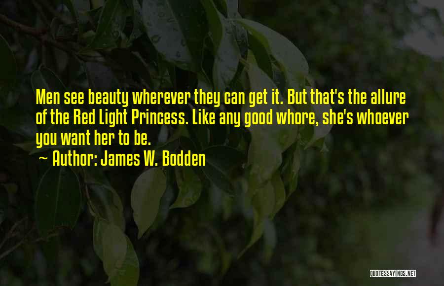 James W. Bodden Quotes: Men See Beauty Wherever They Can Get It. But That's The Allure Of The Red Light Princess. Like Any Good