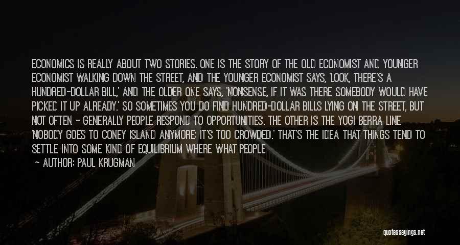 Paul Krugman Quotes: Economics Is Really About Two Stories. One Is The Story Of The Old Economist And Younger Economist Walking Down The