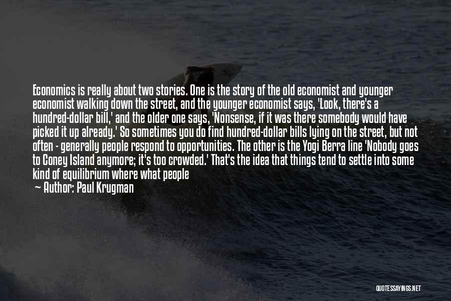 Paul Krugman Quotes: Economics Is Really About Two Stories. One Is The Story Of The Old Economist And Younger Economist Walking Down The