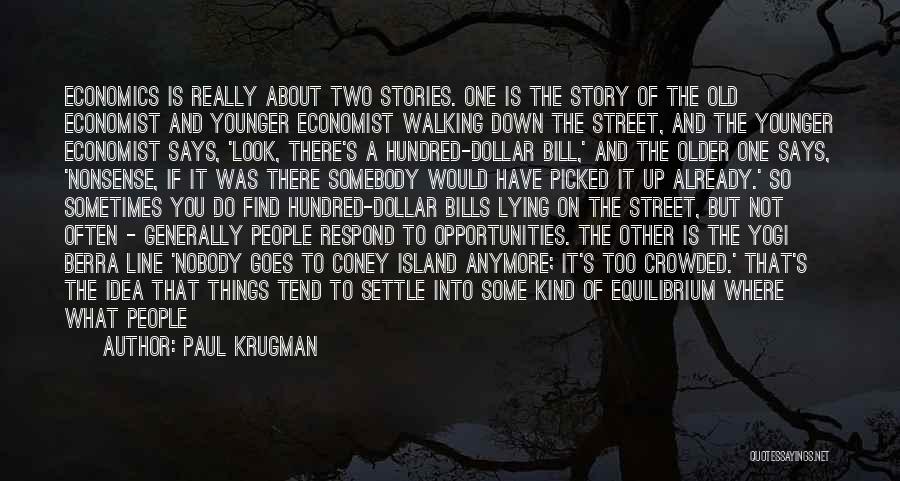 Paul Krugman Quotes: Economics Is Really About Two Stories. One Is The Story Of The Old Economist And Younger Economist Walking Down The