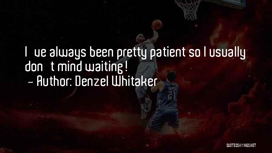 Denzel Whitaker Quotes: I've Always Been Pretty Patient So I Usually Don't Mind Waiting!