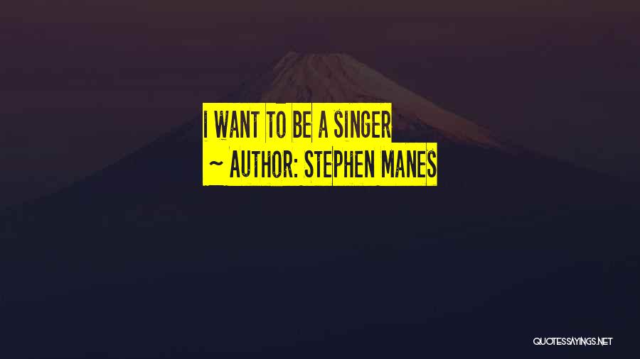 Stephen Manes Quotes: I Want To Be A Singer