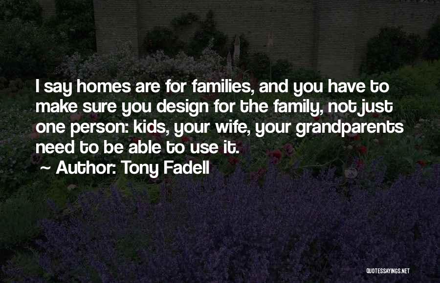 Tony Fadell Quotes: I Say Homes Are For Families, And You Have To Make Sure You Design For The Family, Not Just One