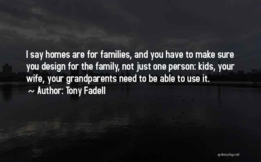 Tony Fadell Quotes: I Say Homes Are For Families, And You Have To Make Sure You Design For The Family, Not Just One