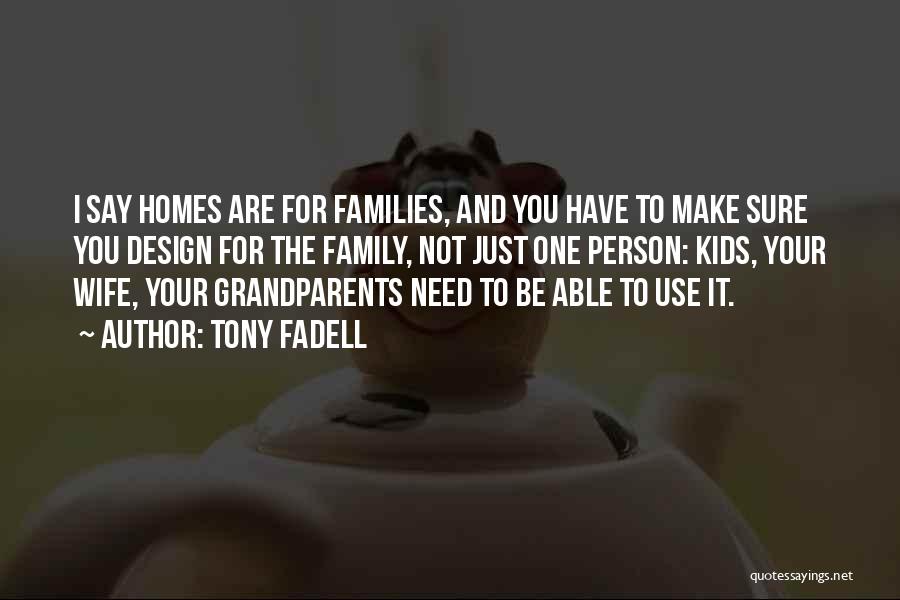 Tony Fadell Quotes: I Say Homes Are For Families, And You Have To Make Sure You Design For The Family, Not Just One
