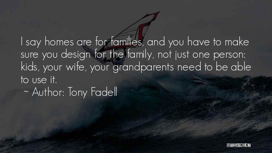 Tony Fadell Quotes: I Say Homes Are For Families, And You Have To Make Sure You Design For The Family, Not Just One