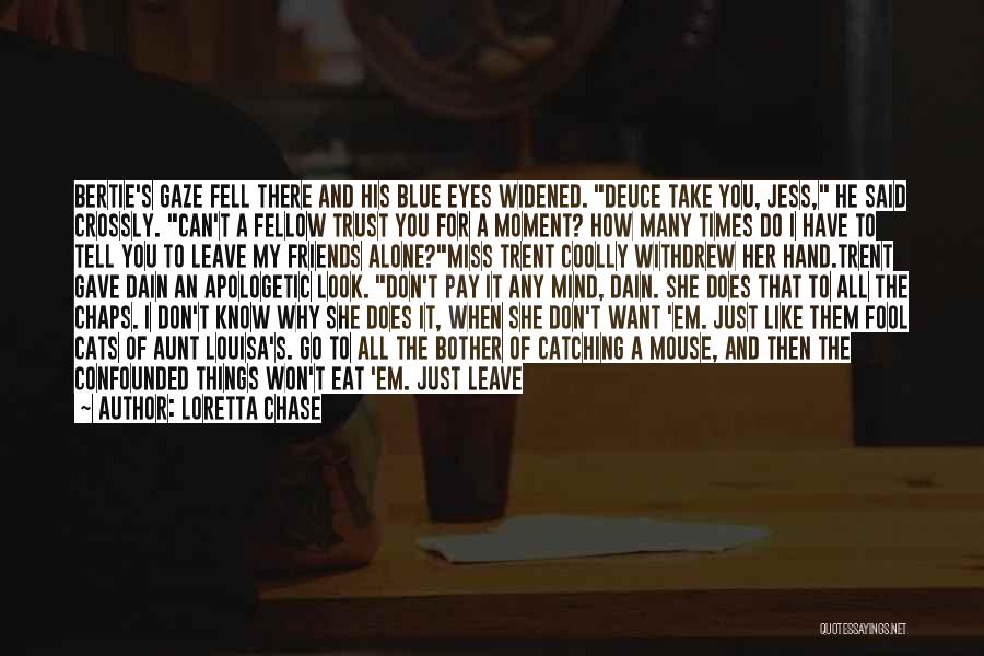 Loretta Chase Quotes: Bertie's Gaze Fell There And His Blue Eyes Widened. Deuce Take You, Jess, He Said Crossly. Can't A Fellow Trust