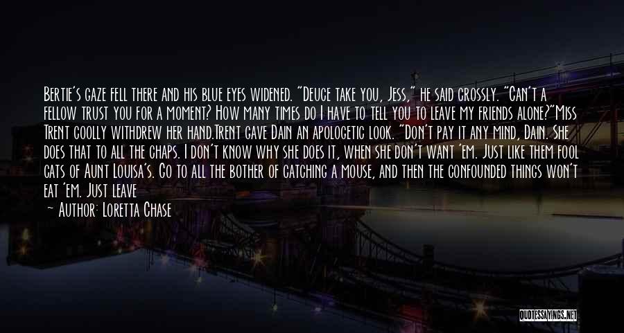 Loretta Chase Quotes: Bertie's Gaze Fell There And His Blue Eyes Widened. Deuce Take You, Jess, He Said Crossly. Can't A Fellow Trust
