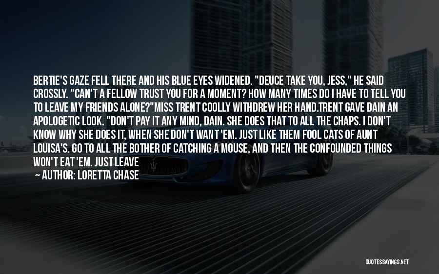 Loretta Chase Quotes: Bertie's Gaze Fell There And His Blue Eyes Widened. Deuce Take You, Jess, He Said Crossly. Can't A Fellow Trust