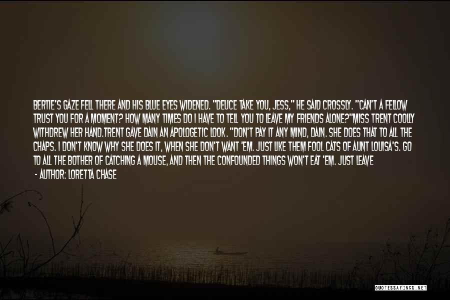 Loretta Chase Quotes: Bertie's Gaze Fell There And His Blue Eyes Widened. Deuce Take You, Jess, He Said Crossly. Can't A Fellow Trust