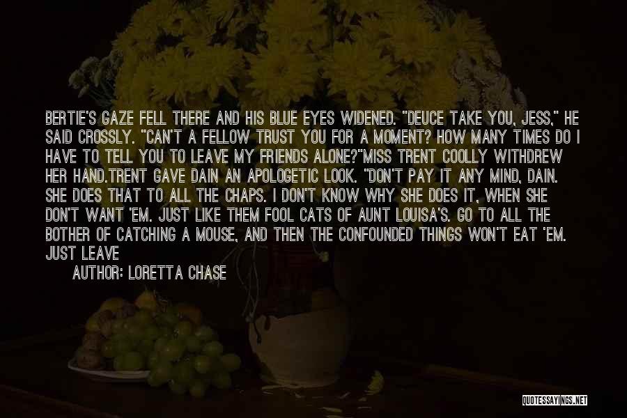 Loretta Chase Quotes: Bertie's Gaze Fell There And His Blue Eyes Widened. Deuce Take You, Jess, He Said Crossly. Can't A Fellow Trust