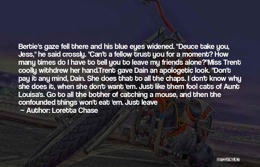 Loretta Chase Quotes: Bertie's Gaze Fell There And His Blue Eyes Widened. Deuce Take You, Jess, He Said Crossly. Can't A Fellow Trust