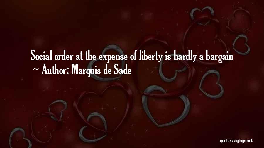 Marquis De Sade Quotes: Social Order At The Expense Of Liberty Is Hardly A Bargain
