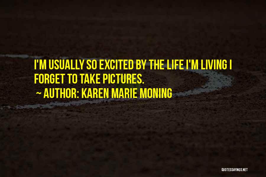 Karen Marie Moning Quotes: I'm Usually So Excited By The Life I'm Living I Forget To Take Pictures.