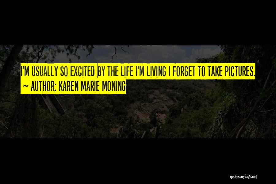 Karen Marie Moning Quotes: I'm Usually So Excited By The Life I'm Living I Forget To Take Pictures.