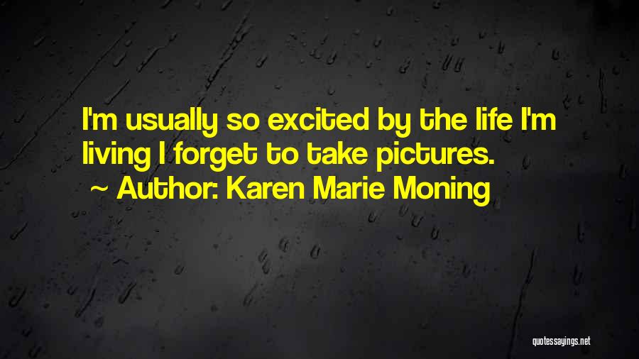 Karen Marie Moning Quotes: I'm Usually So Excited By The Life I'm Living I Forget To Take Pictures.