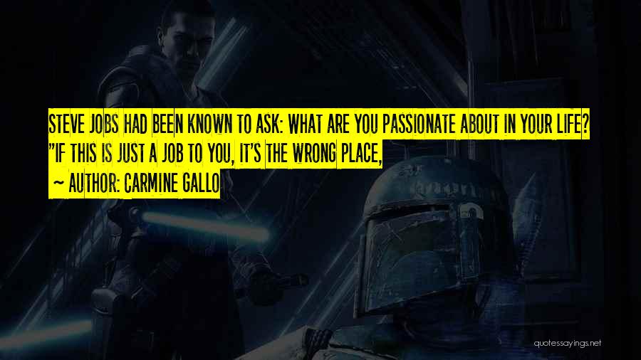 Carmine Gallo Quotes: Steve Jobs Had Been Known To Ask: What Are You Passionate About In Your Life? If This Is Just A