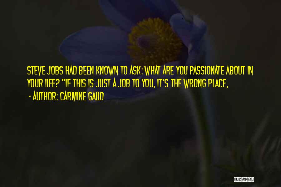 Carmine Gallo Quotes: Steve Jobs Had Been Known To Ask: What Are You Passionate About In Your Life? If This Is Just A