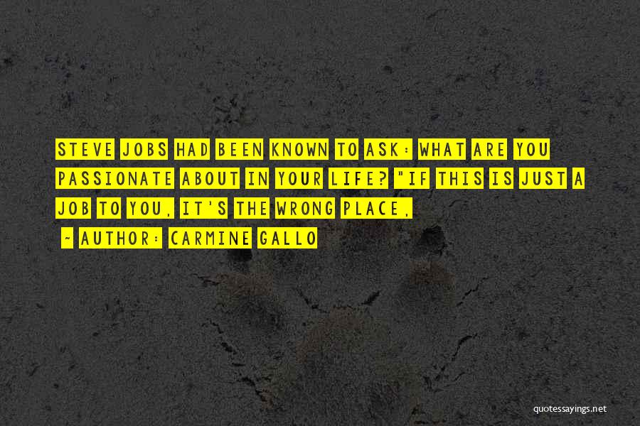 Carmine Gallo Quotes: Steve Jobs Had Been Known To Ask: What Are You Passionate About In Your Life? If This Is Just A