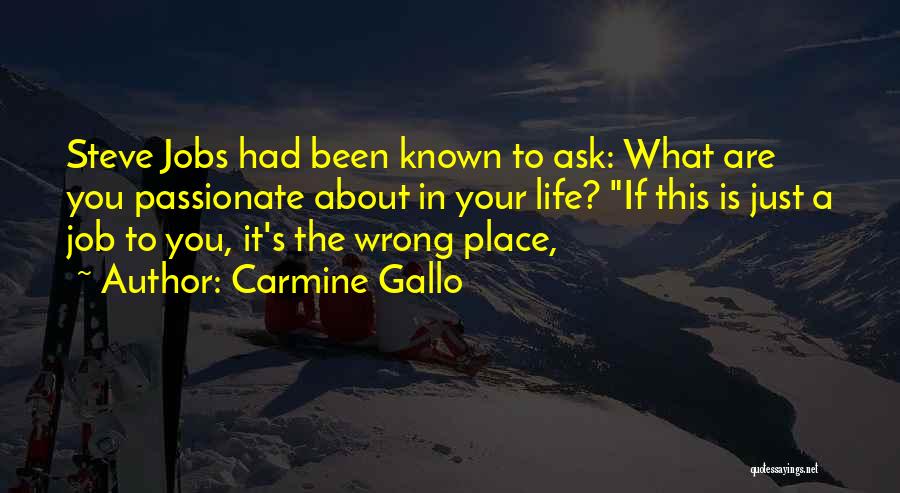 Carmine Gallo Quotes: Steve Jobs Had Been Known To Ask: What Are You Passionate About In Your Life? If This Is Just A