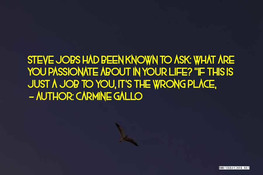 Carmine Gallo Quotes: Steve Jobs Had Been Known To Ask: What Are You Passionate About In Your Life? If This Is Just A