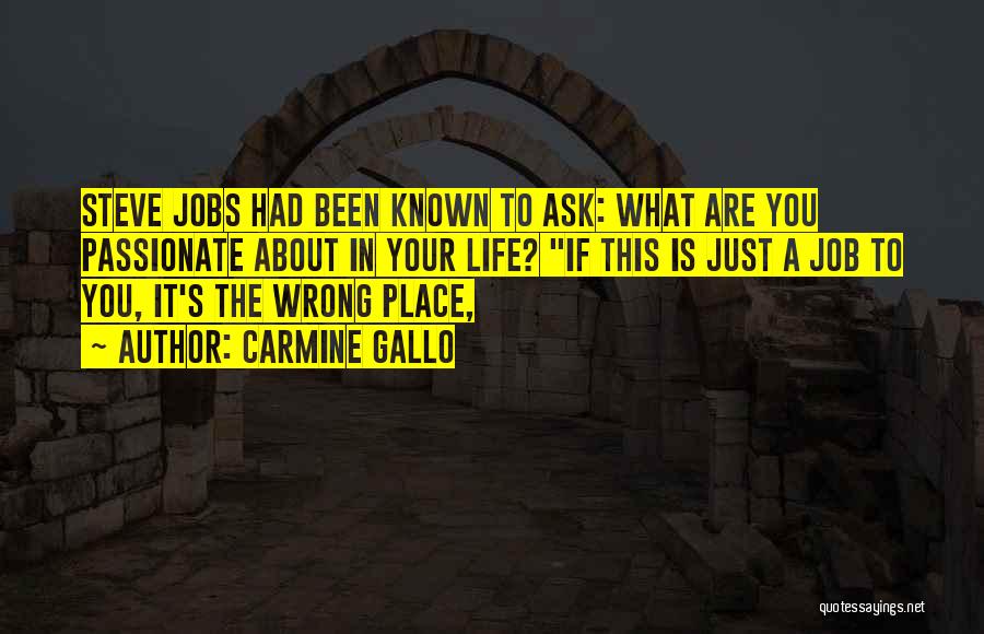 Carmine Gallo Quotes: Steve Jobs Had Been Known To Ask: What Are You Passionate About In Your Life? If This Is Just A