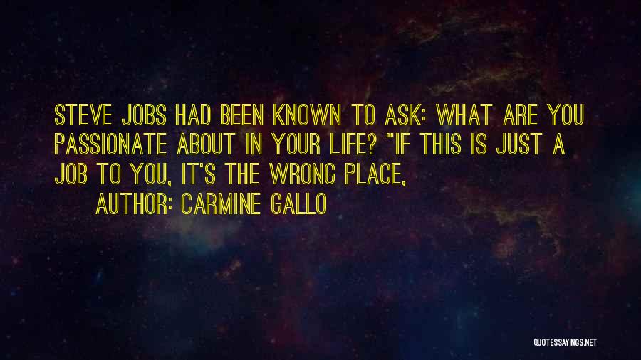 Carmine Gallo Quotes: Steve Jobs Had Been Known To Ask: What Are You Passionate About In Your Life? If This Is Just A