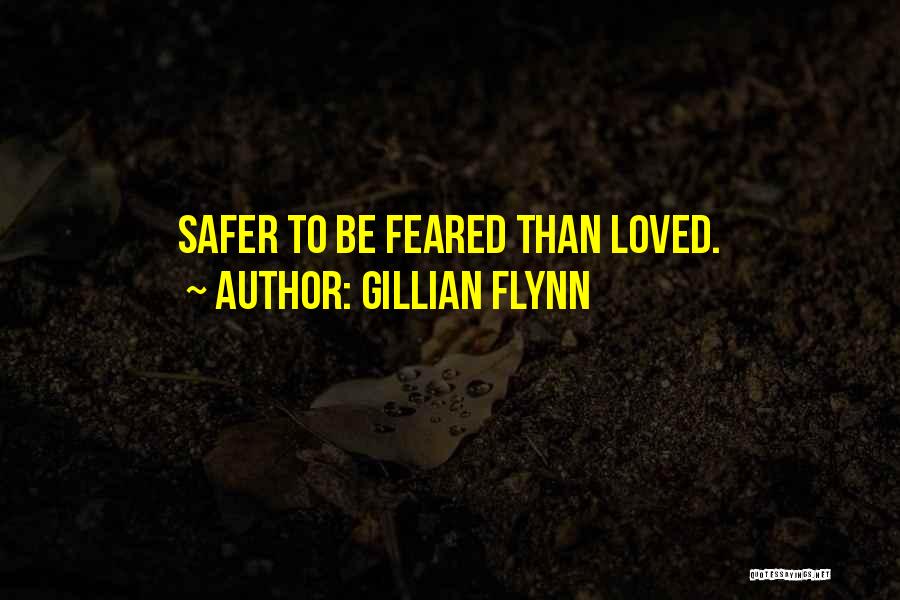Gillian Flynn Quotes: Safer To Be Feared Than Loved.