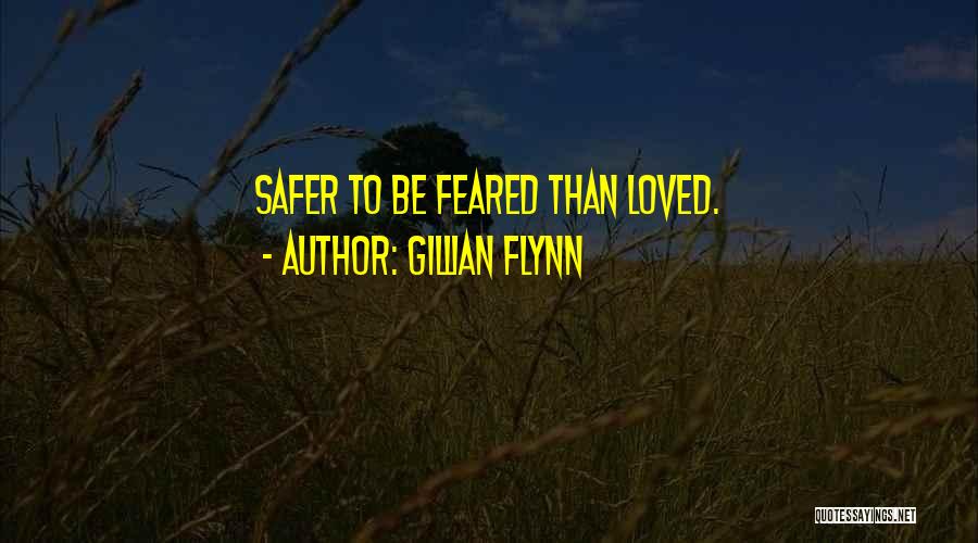 Gillian Flynn Quotes: Safer To Be Feared Than Loved.