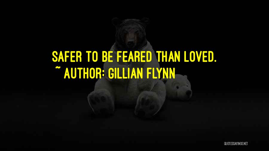 Gillian Flynn Quotes: Safer To Be Feared Than Loved.