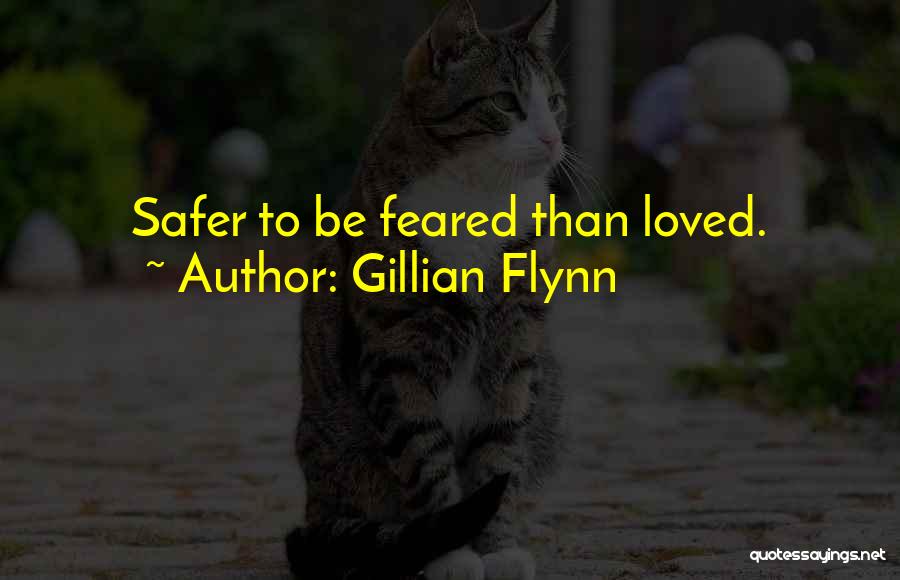 Gillian Flynn Quotes: Safer To Be Feared Than Loved.