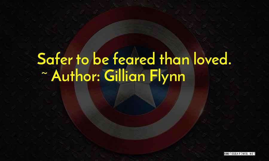 Gillian Flynn Quotes: Safer To Be Feared Than Loved.
