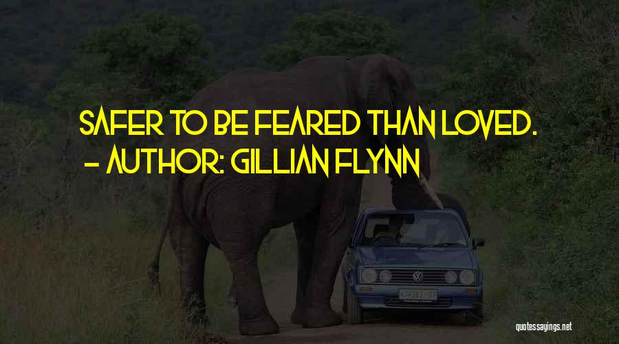 Gillian Flynn Quotes: Safer To Be Feared Than Loved.