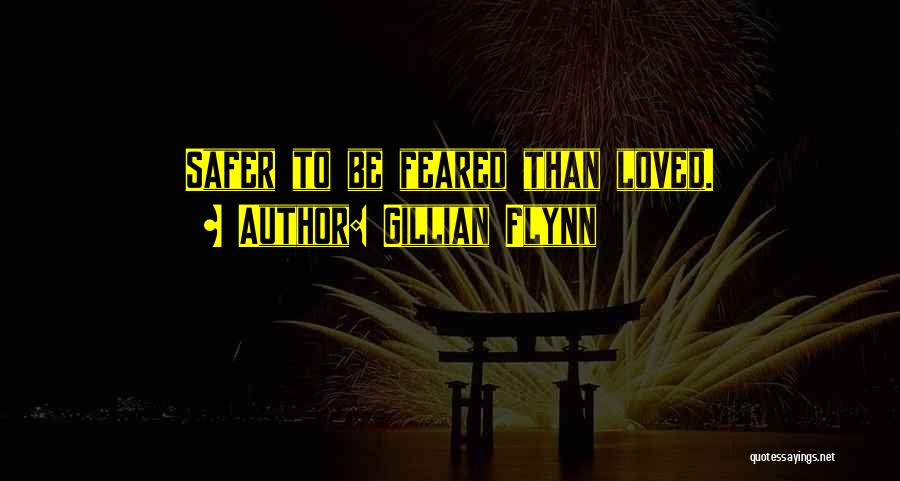 Gillian Flynn Quotes: Safer To Be Feared Than Loved.