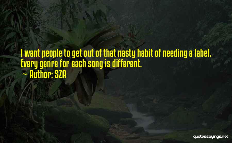 SZA Quotes: I Want People To Get Out Of That Nasty Habit Of Needing A Label. Every Genre For Each Song Is