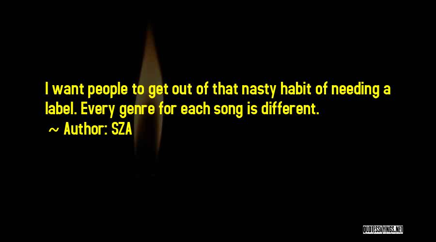 SZA Quotes: I Want People To Get Out Of That Nasty Habit Of Needing A Label. Every Genre For Each Song Is