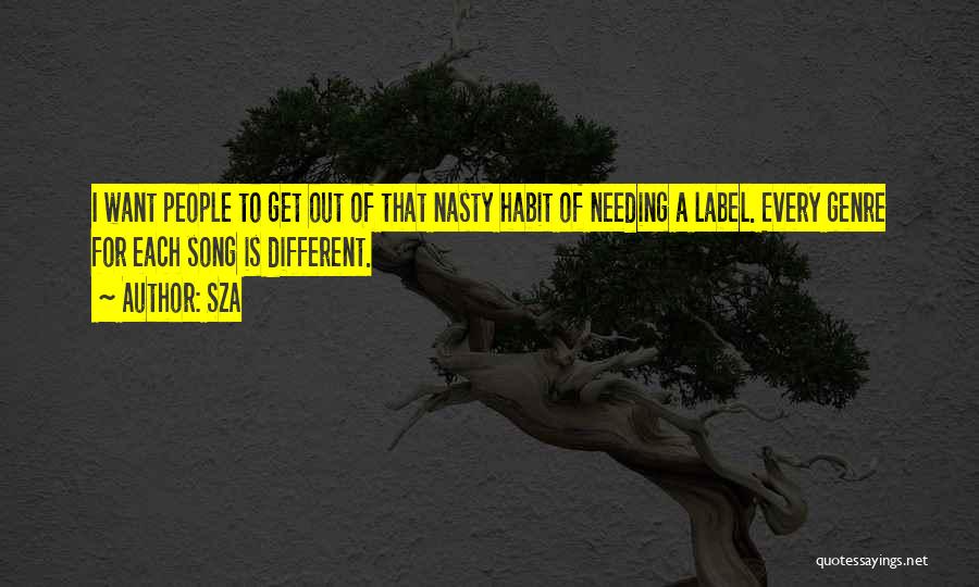 SZA Quotes: I Want People To Get Out Of That Nasty Habit Of Needing A Label. Every Genre For Each Song Is
