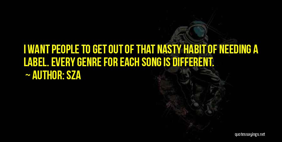 SZA Quotes: I Want People To Get Out Of That Nasty Habit Of Needing A Label. Every Genre For Each Song Is