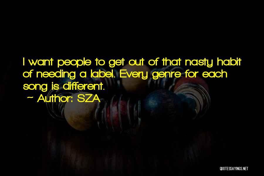 SZA Quotes: I Want People To Get Out Of That Nasty Habit Of Needing A Label. Every Genre For Each Song Is