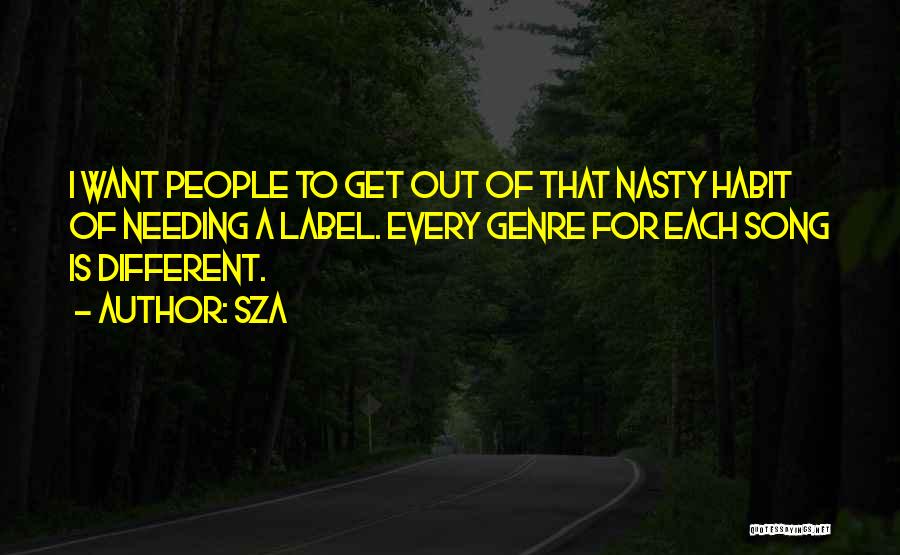 SZA Quotes: I Want People To Get Out Of That Nasty Habit Of Needing A Label. Every Genre For Each Song Is