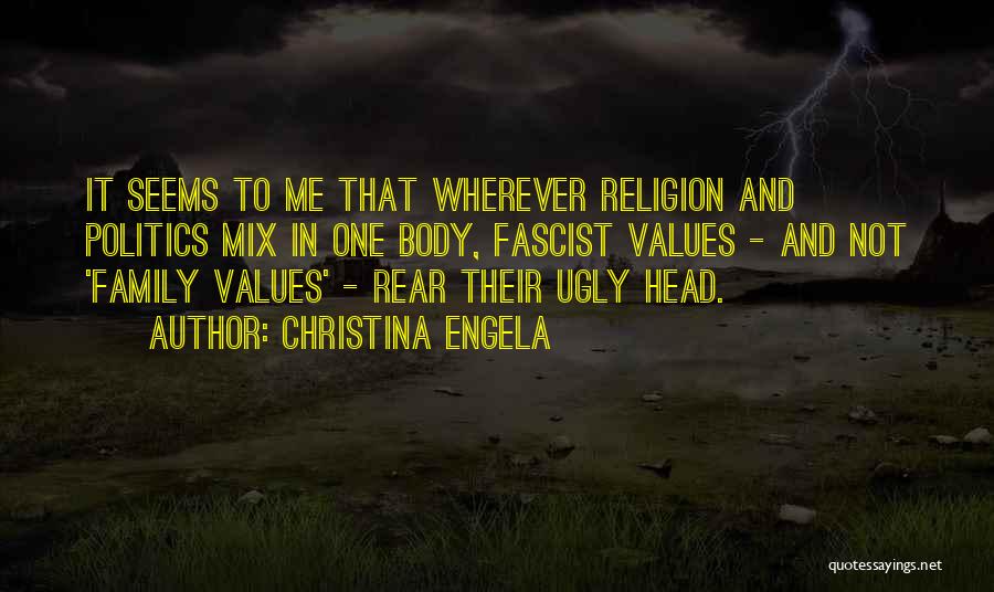 Christina Engela Quotes: It Seems To Me That Wherever Religion And Politics Mix In One Body, Fascist Values - And Not 'family Values'