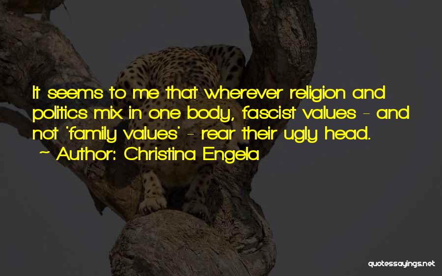 Christina Engela Quotes: It Seems To Me That Wherever Religion And Politics Mix In One Body, Fascist Values - And Not 'family Values'
