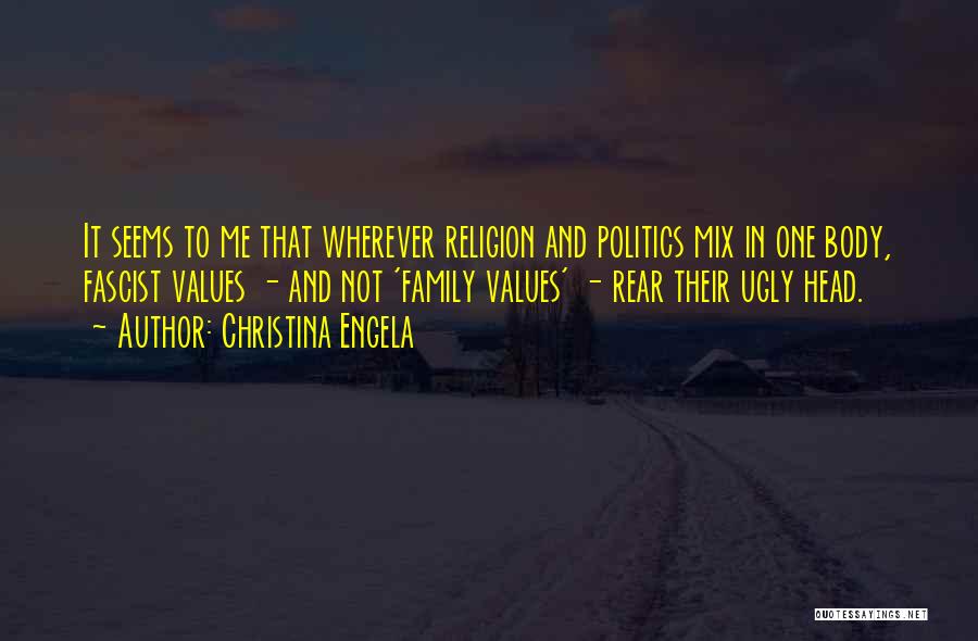 Christina Engela Quotes: It Seems To Me That Wherever Religion And Politics Mix In One Body, Fascist Values - And Not 'family Values'