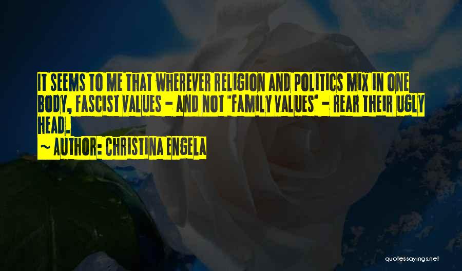 Christina Engela Quotes: It Seems To Me That Wherever Religion And Politics Mix In One Body, Fascist Values - And Not 'family Values'
