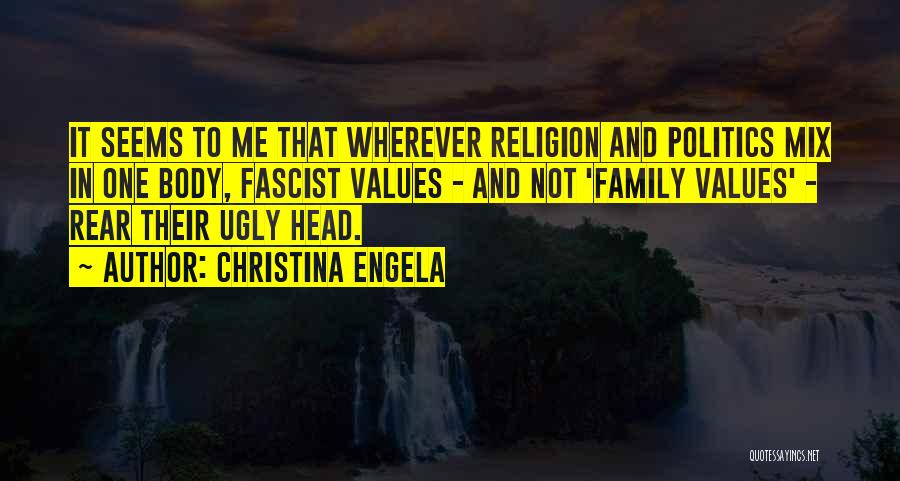 Christina Engela Quotes: It Seems To Me That Wherever Religion And Politics Mix In One Body, Fascist Values - And Not 'family Values'