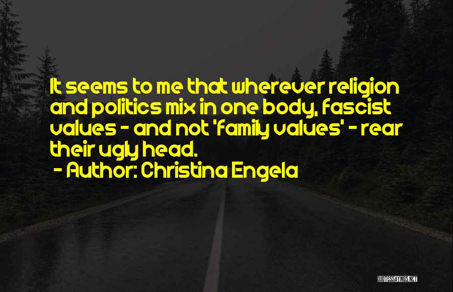 Christina Engela Quotes: It Seems To Me That Wherever Religion And Politics Mix In One Body, Fascist Values - And Not 'family Values'