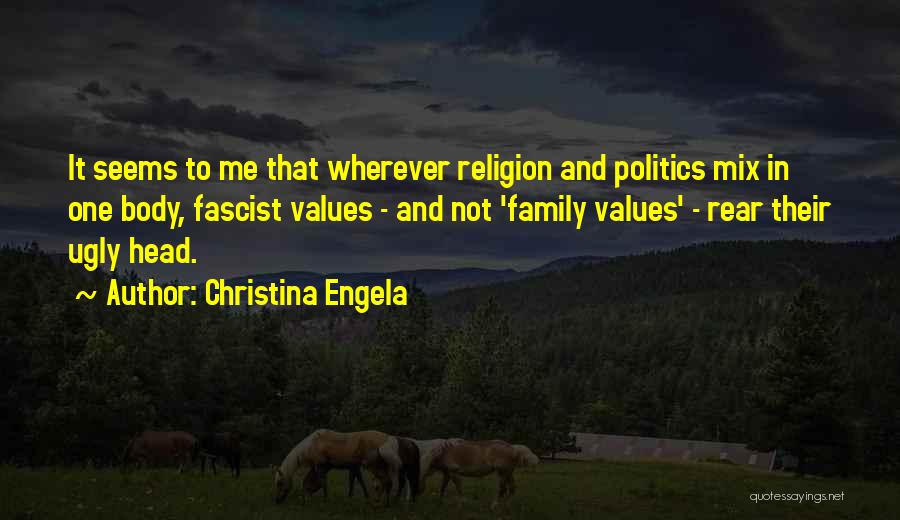 Christina Engela Quotes: It Seems To Me That Wherever Religion And Politics Mix In One Body, Fascist Values - And Not 'family Values'