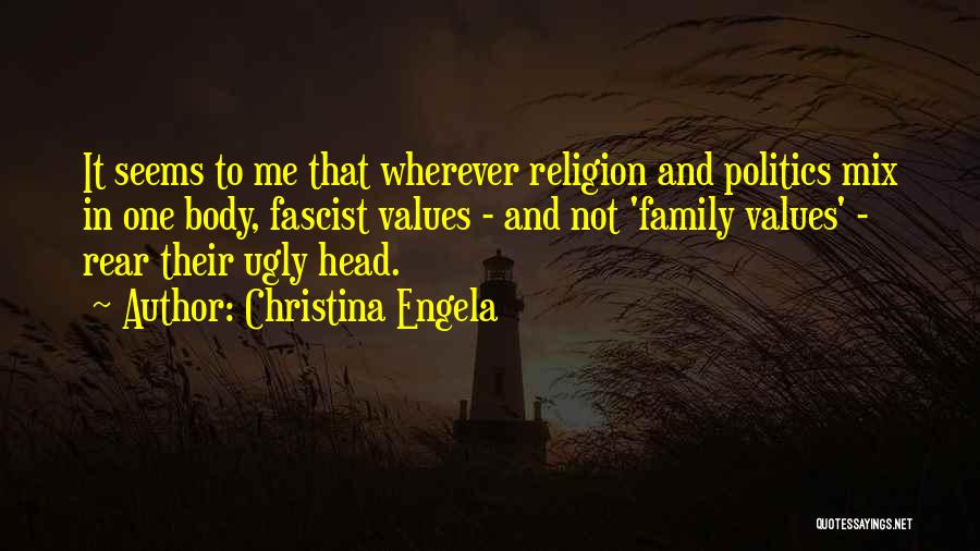 Christina Engela Quotes: It Seems To Me That Wherever Religion And Politics Mix In One Body, Fascist Values - And Not 'family Values'