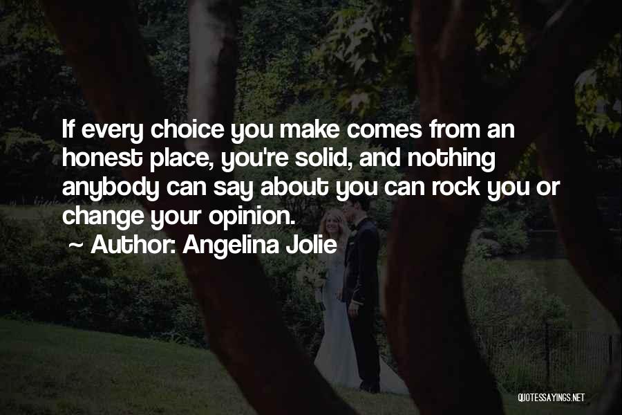 Angelina Jolie Quotes: If Every Choice You Make Comes From An Honest Place, You're Solid, And Nothing Anybody Can Say About You Can