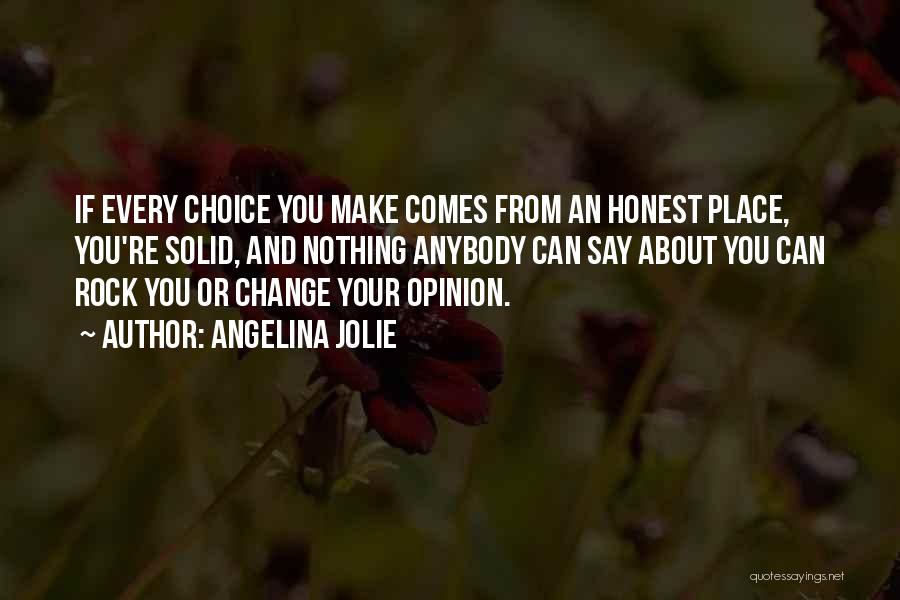 Angelina Jolie Quotes: If Every Choice You Make Comes From An Honest Place, You're Solid, And Nothing Anybody Can Say About You Can